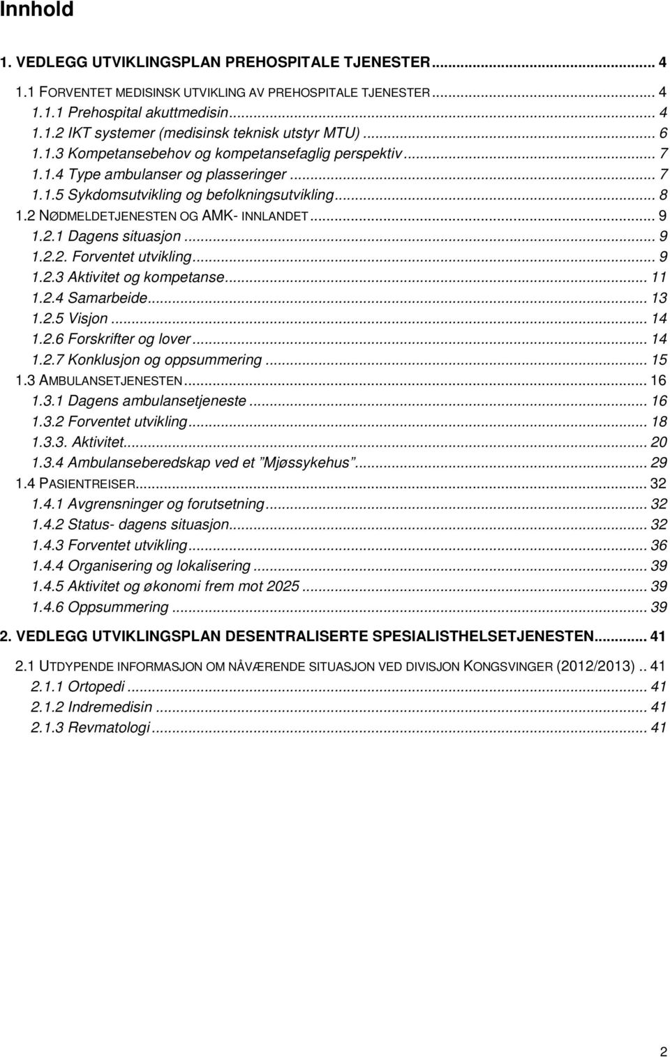 .. 9 1.2.1 Dagens situasjon... 9 1.2.2. Forventet utvikling... 9 1.2.3 Aktivitet og kompetanse... 11 1.2.4 Samarbeide... 13 1.2.5 Visjon... 14 1.2.6 Forskrifter og lover... 14 1.2.7 Konklusjon og oppsummering.