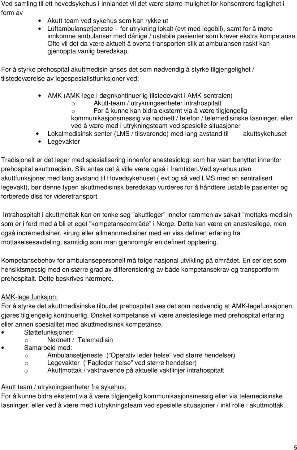 Ofte vil det da være aktuelt å overta transporten slik at ambulansen raskt kan gjenoppta vanlig beredskap.