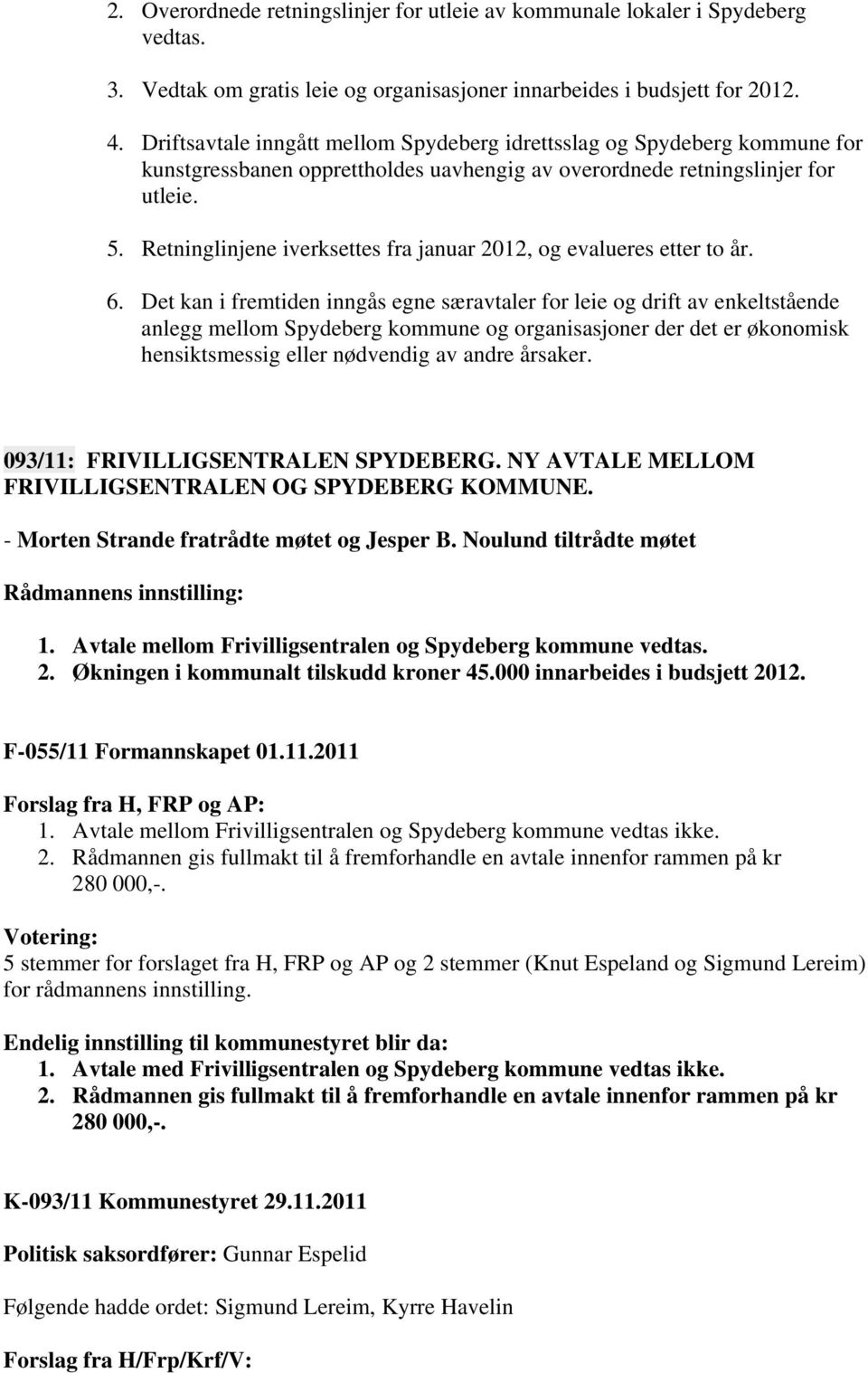 Retninglinjene iverksettes fra januar 2012, og evalueres etter to år. 6.