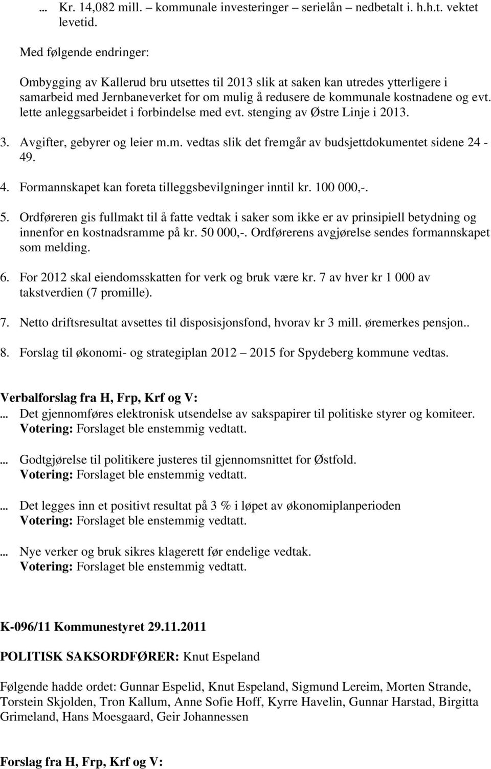 lette anleggsarbeidet i forbindelse med evt. stenging av Østre Linje i 2013. 3. Avgifter, gebyrer og leier m.m. vedtas slik det fremgår av budsjettdokumentet sidene 24-49. 4.