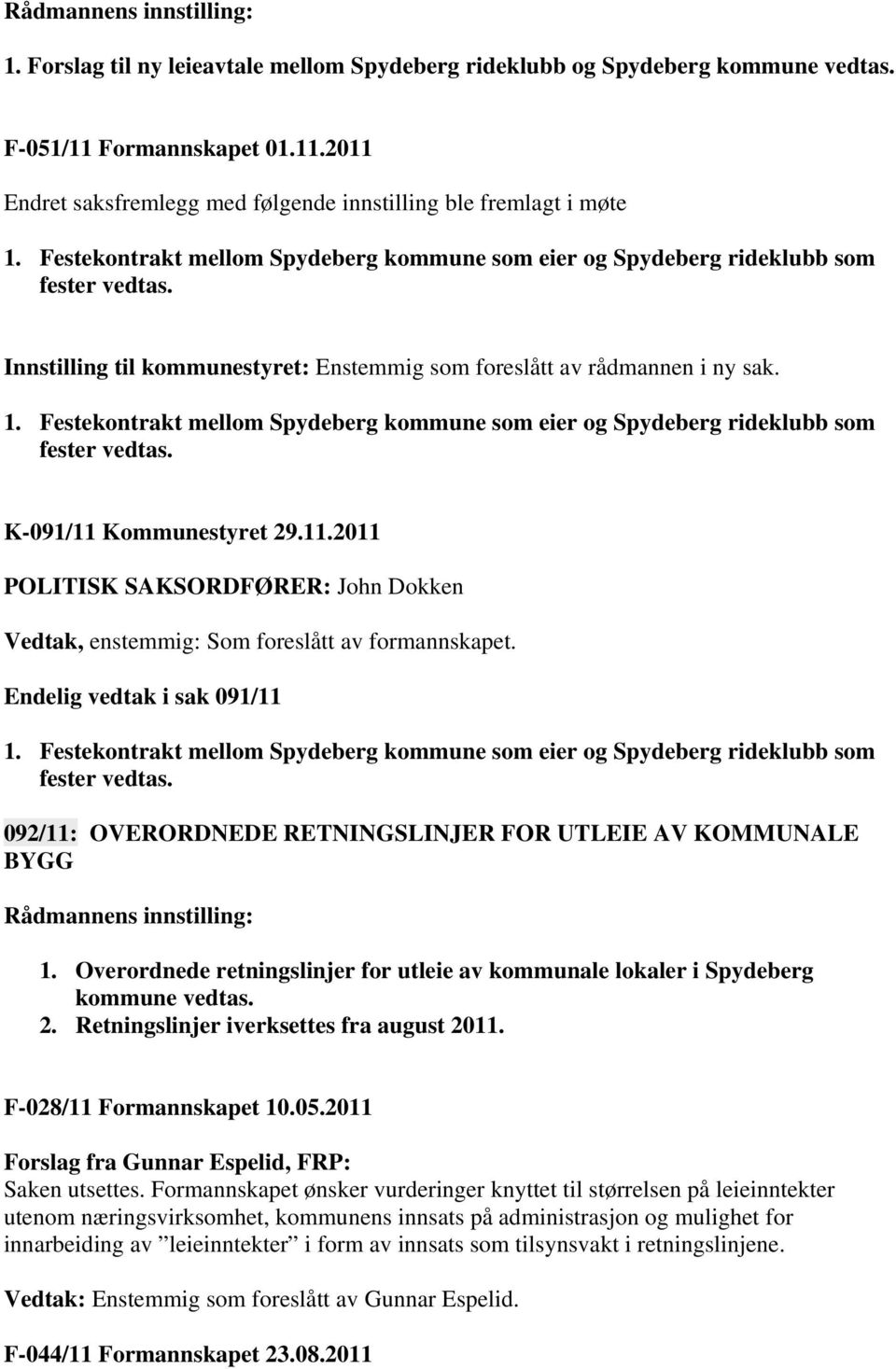 Festekontrakt mellom Spydeberg kommune som eier og Spydeberg rideklubb som fester vedtas. K-091/11 Kommunestyret 29.11.2011 POLITISK SAKSORDFØRER: John Dokken Vedtak, enstemmig: Som foreslått av formannskapet.