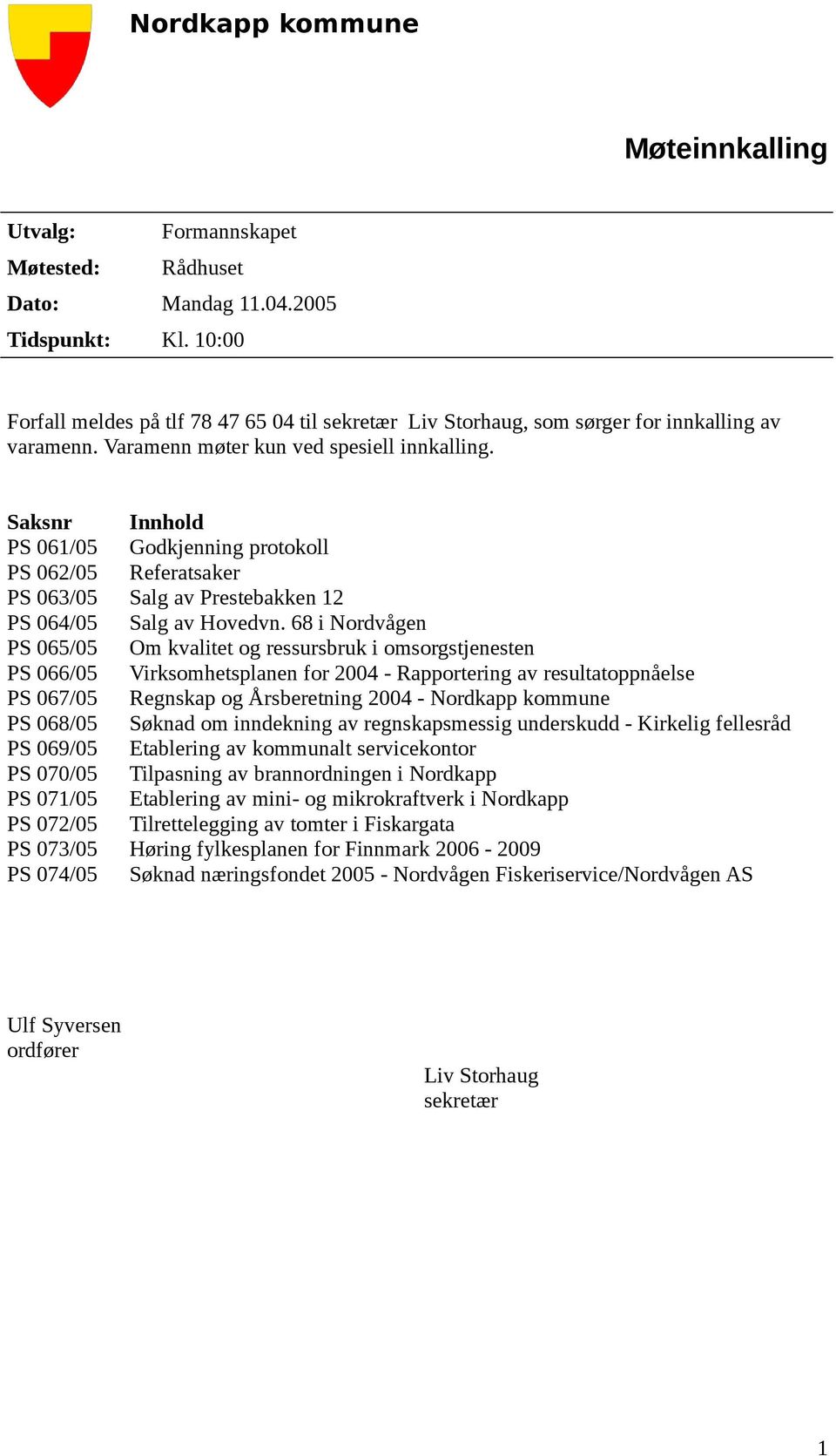 Saksnr Innhold PS 061/05 Godkjenning protokoll PS 062/05 Referatsaker PS 063/05 Salg av Prestebakken 12 PS 064/05 Salg av Hovedvn.