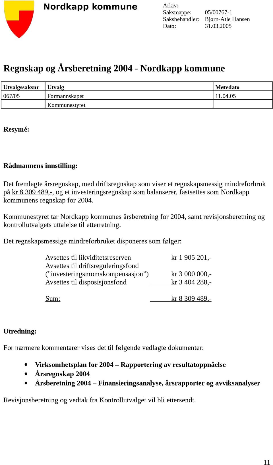 balanserer, fastsettes som Nordkapp kommunens regnskap for 2004. Kommunestyret tar Nordkapp kommunes årsberetning for 2004, samt revisjonsberetning og kontrollutvalgets uttalelse til etterretning.