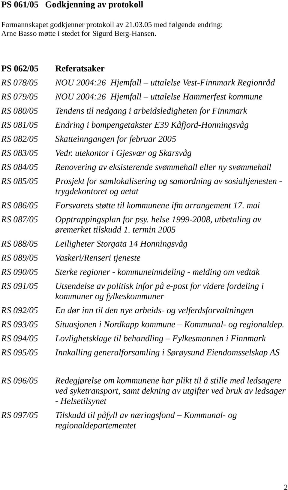 arbeidsledigheten for Finnmark Endring i bompengetakster E39 Kåfjord-Honningsvåg RS 082/05 Skatteinngangen for februar 2005 RS 083/05 RS 084/05 Vedr.