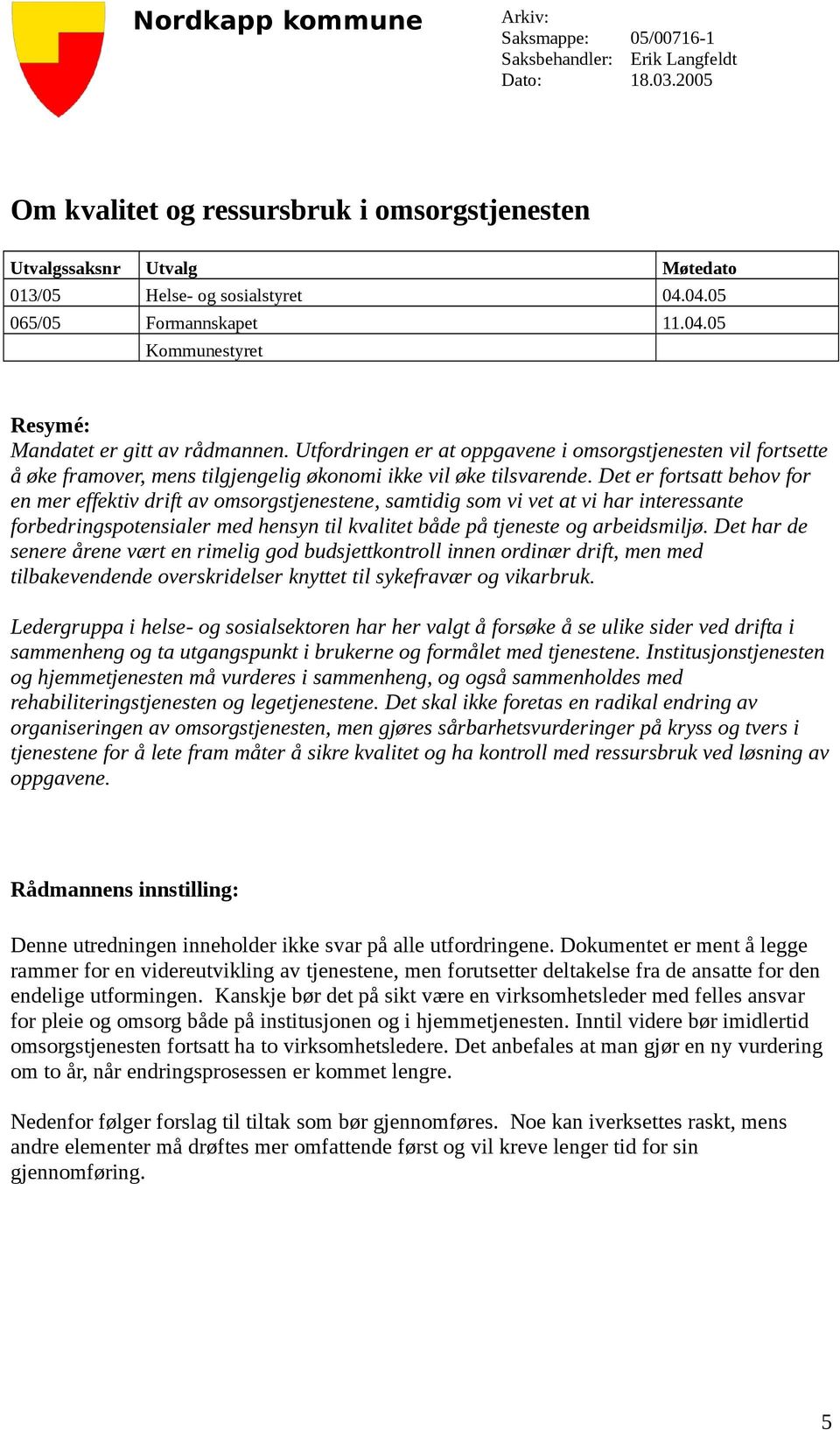 Utfordringen er at oppgavene i omsorgstjenesten vil fortsette å øke framover, mens tilgjengelig økonomi ikke vil øke tilsvarende.