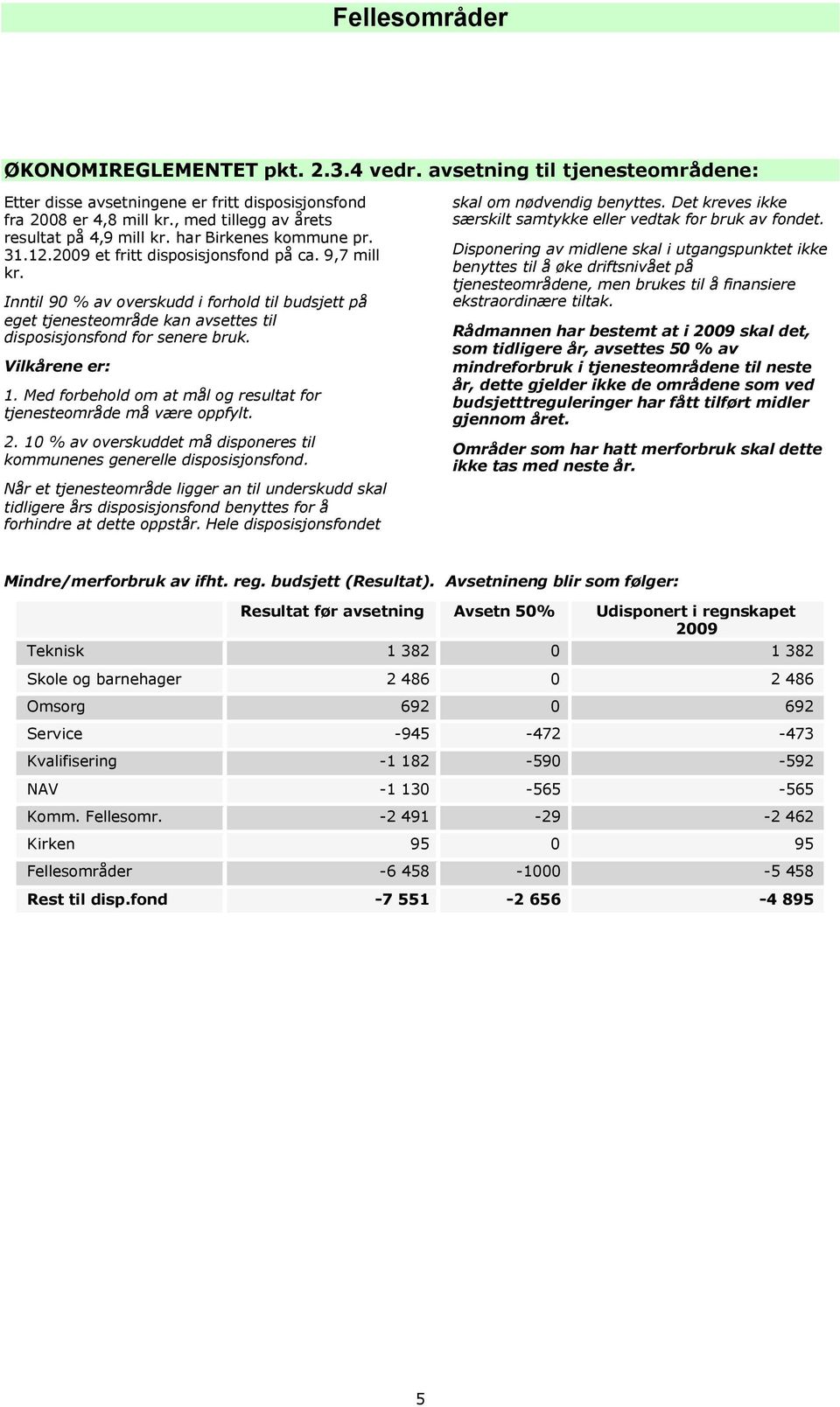 Inntil 90 % av overskudd i forhold til budsjett på eget tjenesteområde kan avsettes til disposisjonsfond for senere bruk. Vilkårene er: 1.