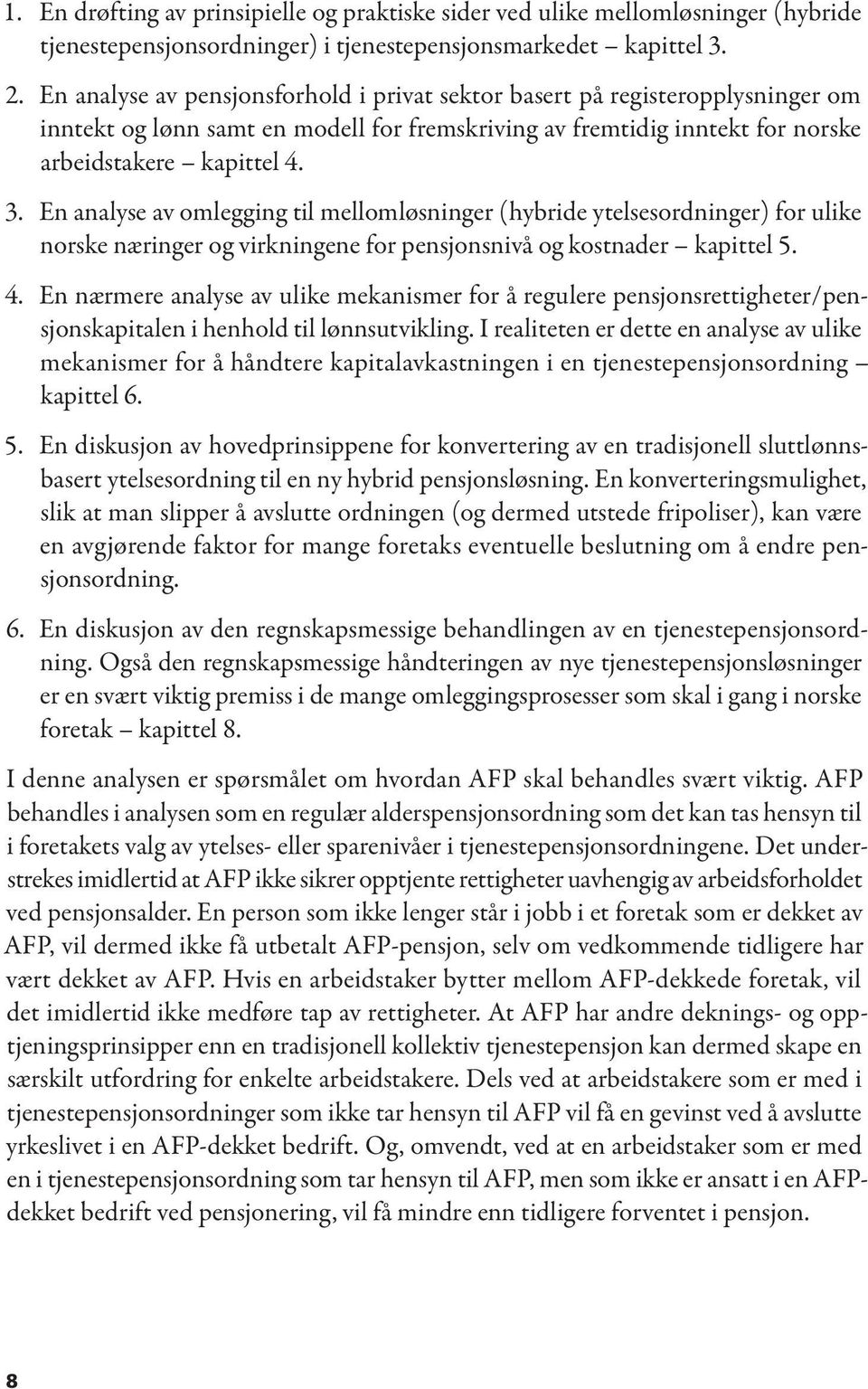 En analyse av omlegging til mellomløsninger (hybride ytelsesordninger) for ulike norske næringer og virkningene for pensjonsnivå og kostnader kapittel 5. 4.
