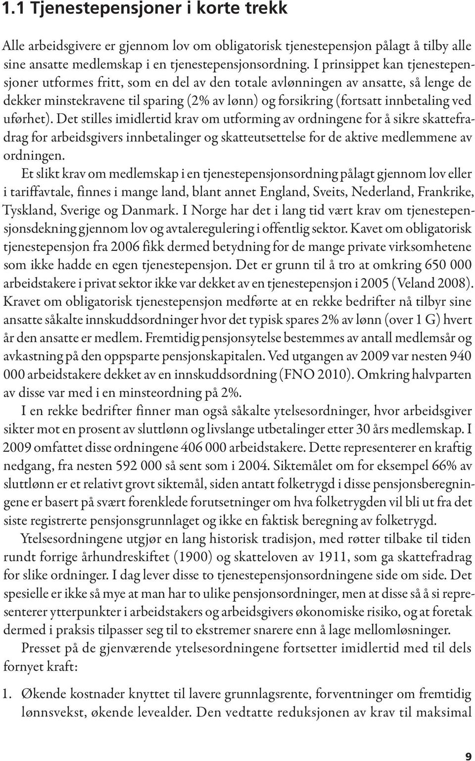 uførhet). Det stilles imidlertid krav om utforming av ordningene for å sikre skattefradrag for arbeidsgivers innbetalinger og skatteutsettelse for de aktive medlemmene av ordningen.