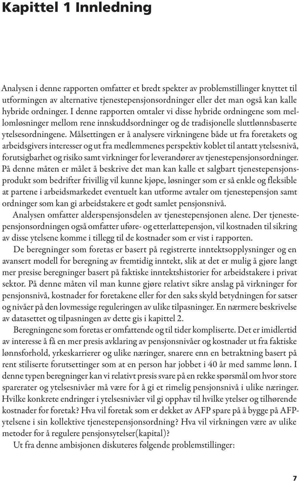 Målsettingen er å analysere virkningene både ut fra foretakets og arbeidsgivers interesser og ut fra medlemmenes perspektiv koblet til antatt ytelsesnivå, forutsigbarhet og risiko samt virkninger for