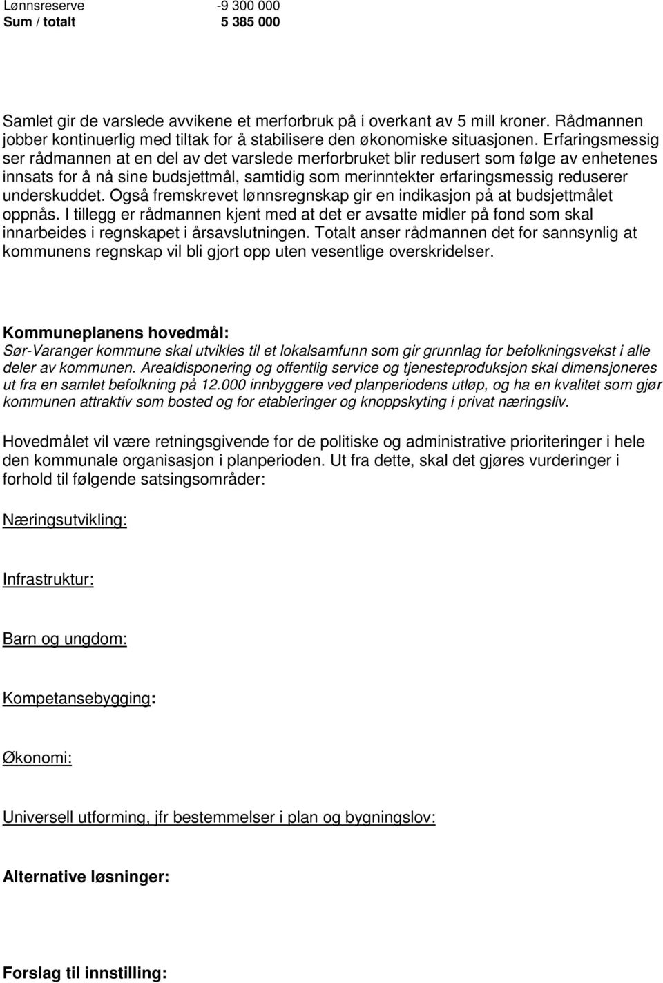 Erfaringsmessig ser rådmannen at en del av det varslede merforbruket blir redusert som følge av enhetenes innsats for å nå sine budsjettmål, samtidig som merinntekter erfaringsmessig reduserer