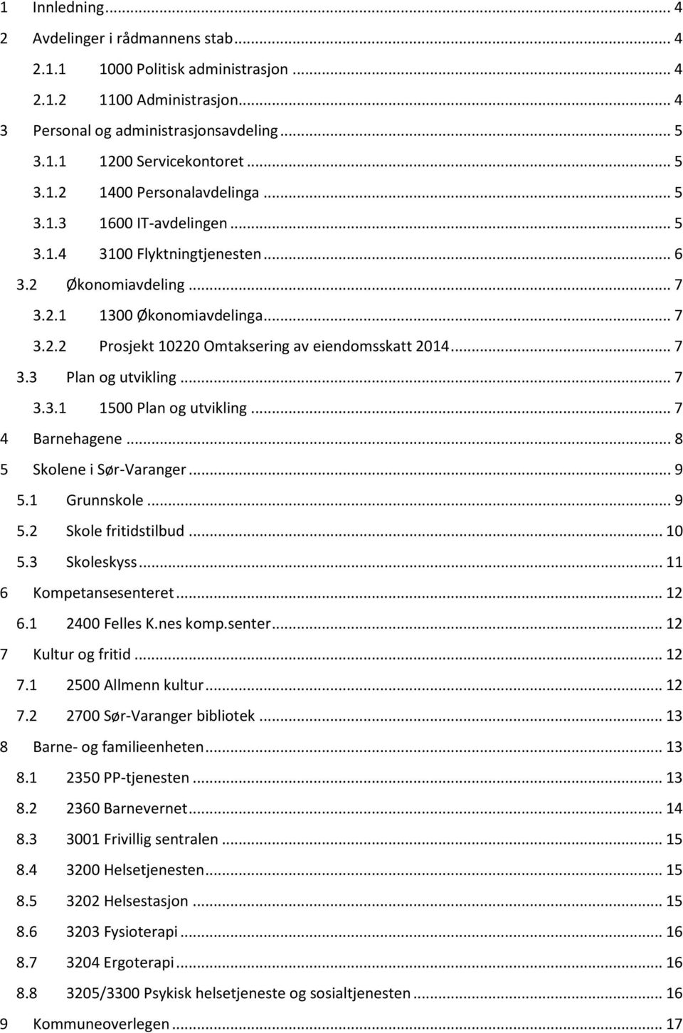 .. 7 3.3.1 1500 Plan og utvikling... 7 4 Barnehagene... 8 5 Skolene i Sør-Varanger... 9 5.1 Grunnskole... 9 5.2 Skole fritidstilbud... 10 5.3 Skoleskyss... 11 6 Kompetansesenteret... 12 6.