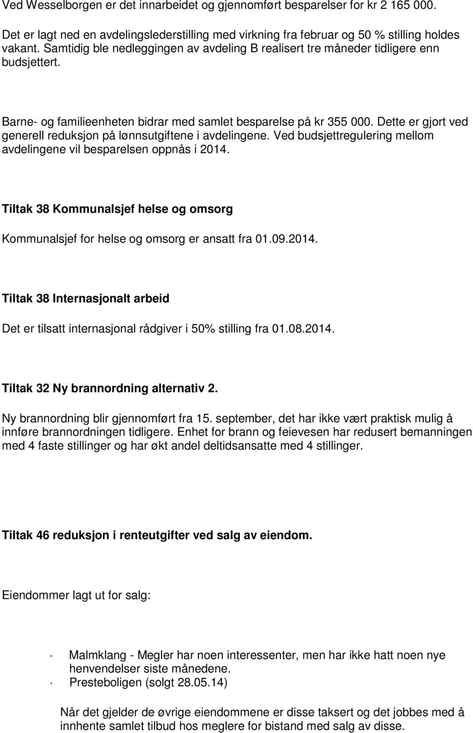 Dette er gjort ved generell reduksjon på lønnsutgiftene i avdelingene. Ved budsjettregulering mellom avdelingene vil besparelsen oppnås i 2014.