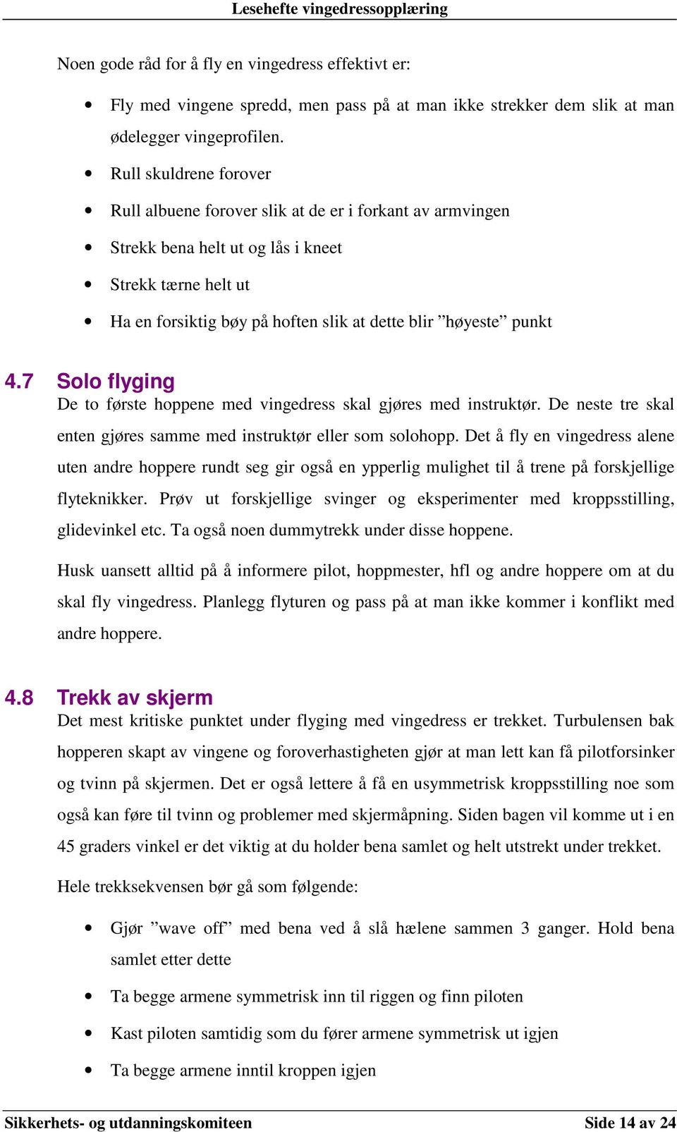 4.7 Solo flyging De to første hoppene med vingedress skal gjøres med instruktør. De neste tre skal enten gjøres samme med instruktør eller som solohopp.