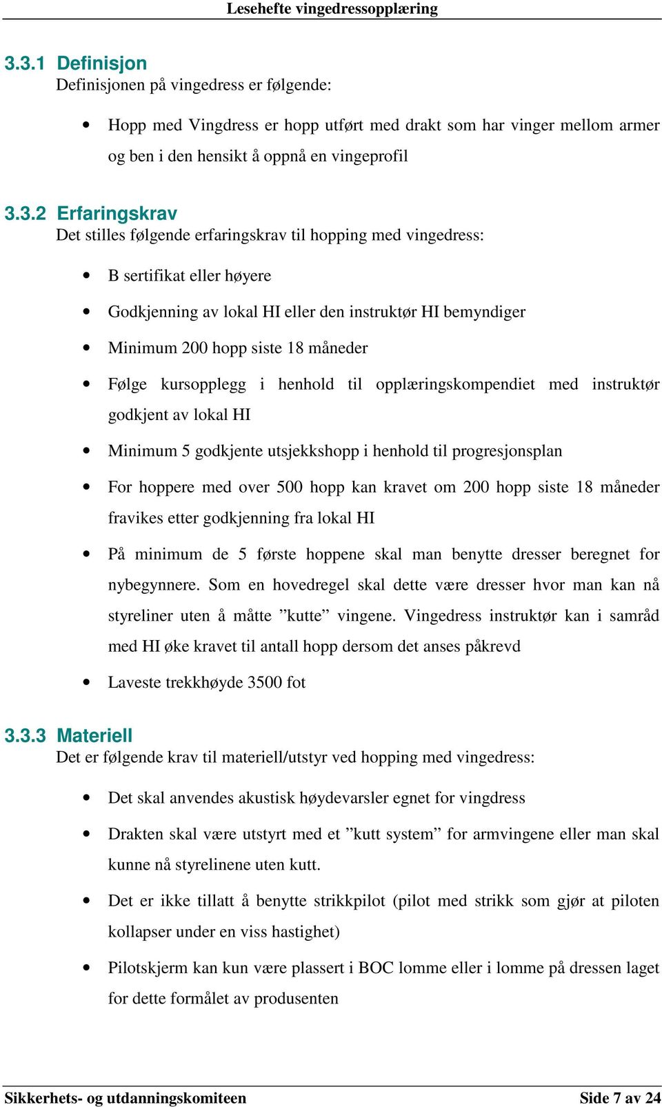 henhold til opplæringskompendiet med instruktør godkjent av lokal HI Minimum 5 godkjente utsjekkshopp i henhold til progresjonsplan For hoppere med over 500 hopp kan kravet om 200 hopp siste 18