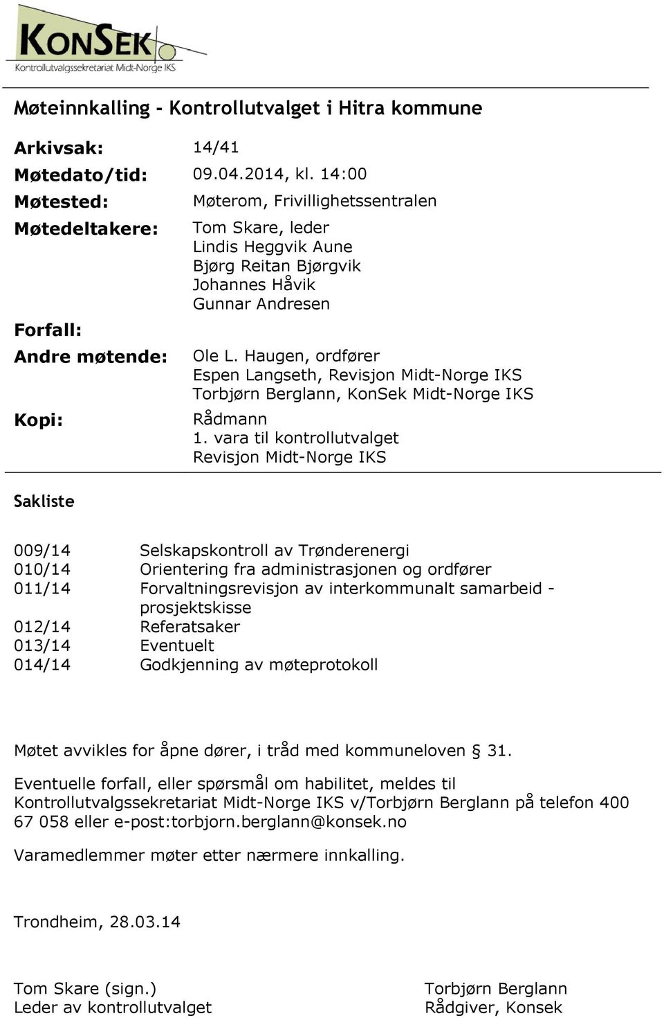 Haugen, ordfører Espen Langseth, Revisjon Midt-Norge IKS Torbjørn Berglann, KonSek Midt-Norge IKS Rådmann 1.