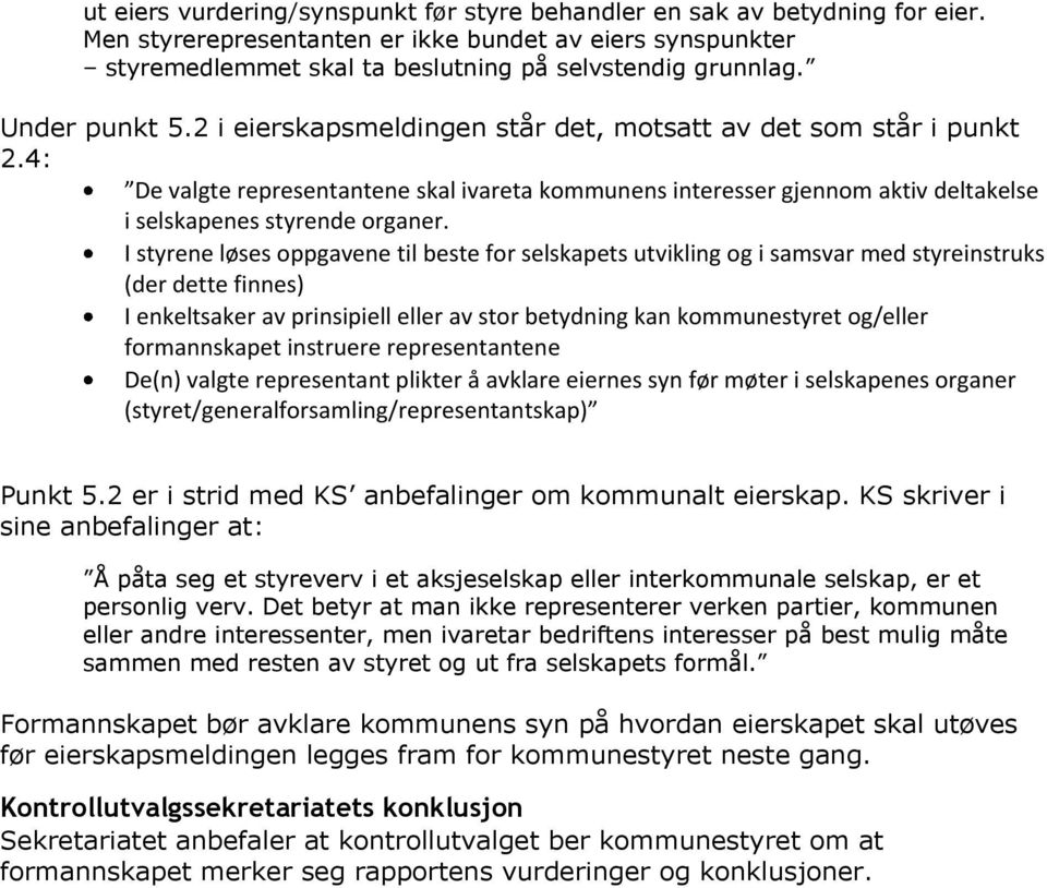 I styrene løses oppgavene til beste for selskapets utvikling og i samsvar med styreinstruks (der dette finnes) I enkeltsaker av prinsipiell eller av stor betydning kan kommunestyret og/eller