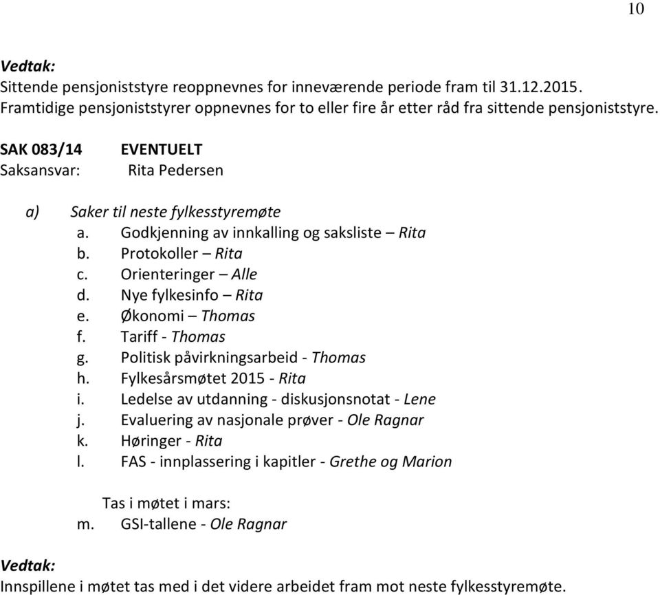 Tariff - Thomas g. Politisk påvirkningsarbeid - Thomas h. Fylkesårsmøtet 2015 - Rita i. Ledelse av utdanning - diskusjonsnotat - Lene j. Evaluering av nasjonale prøver - Ole Ragnar k.