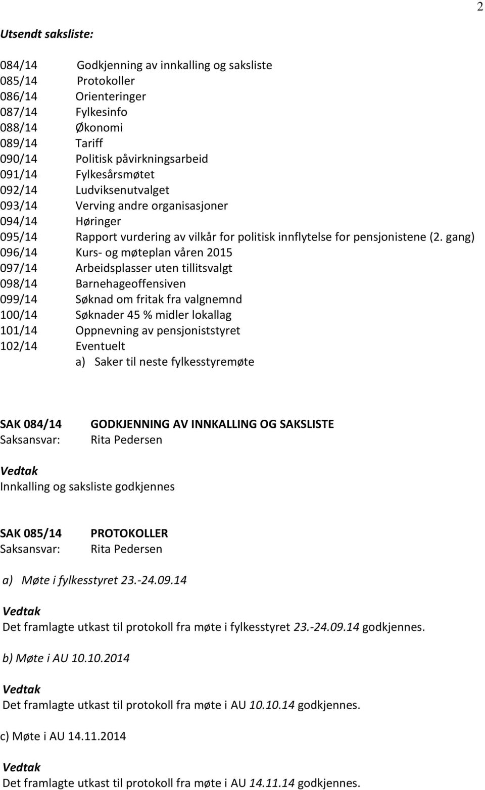 gang) 096/14 Kurs- og møteplan våren 2015 097/14 Arbeidsplasser uten tillitsvalgt 098/14 Barnehageoffensiven 099/14 Søknad om fritak fra valgnemnd 100/14 Søknader 45 % midler lokallag 101/14