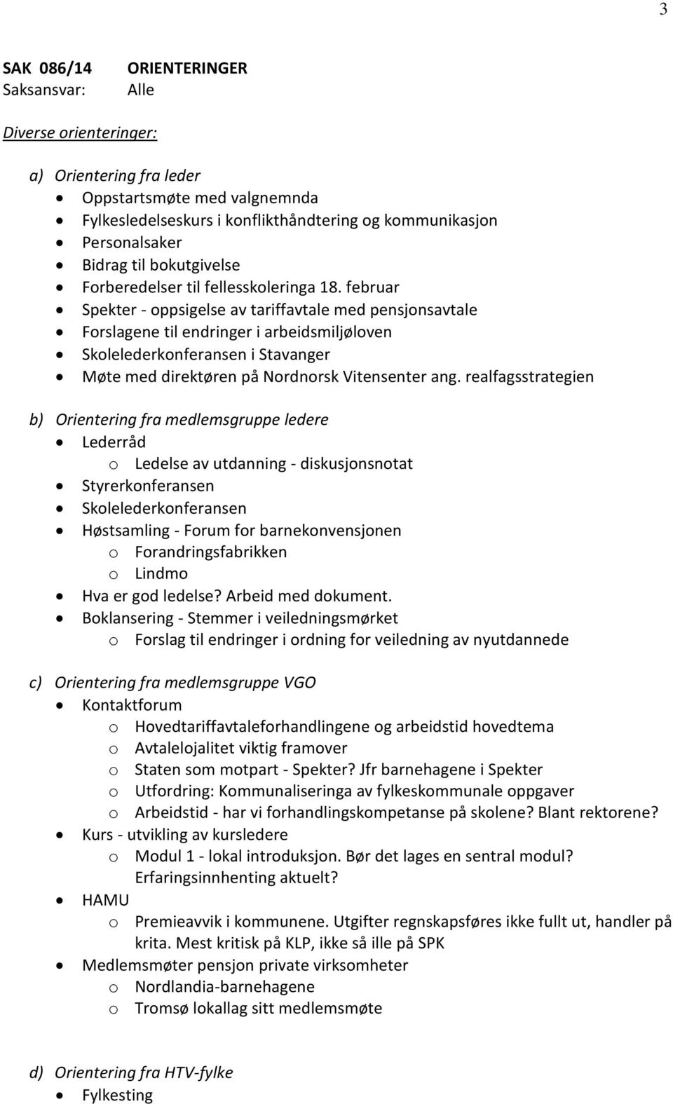 februar Spekter - oppsigelse av tariffavtale med pensjonsavtale Forslagene til endringer i arbeidsmiljøloven Skolelederkonferansen i Stavanger Møte med direktøren på Nordnorsk Vitensenter ang.