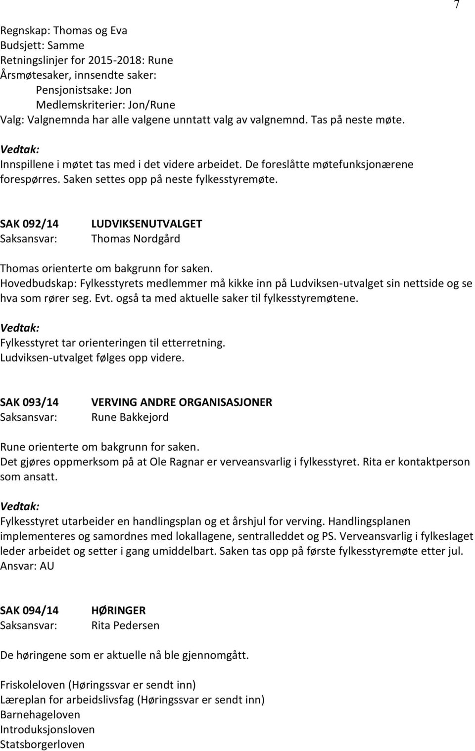 SAK 092/14 LUDVIKSENUTVALGET Thomas Nordgård Thomas orienterte om bakgrunn for saken. Hovedbudskap: Fylkesstyrets medlemmer må kikke inn på Ludviksen-utvalget sin nettside og se hva som rører seg.