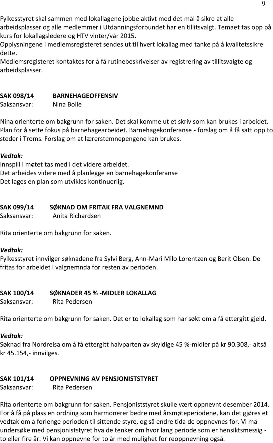 Medlemsregisteret kontaktes for å få rutinebeskrivelser av registrering av tillitsvalgte og arbeidsplasser. 9 SAK 098/14 BARNEHAGEOFFENSIV Nina Bolle Nina orienterte om bakgrunn for saken.