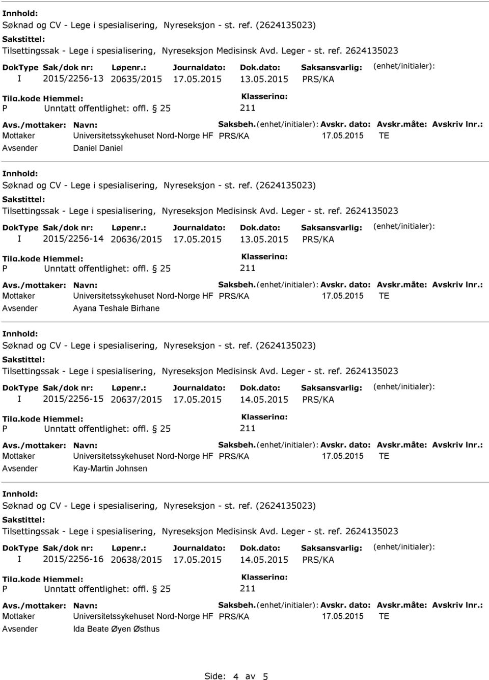 : Mottaker Universitetssykehuset Nord-Norge HF TE Avsender Ayana Teshale Birhane nnhold: 2015/2256-15 20637/2015 Avs./mottaker: Navn: Saksbeh. Avskr. dato: Avskr.måte: Avskriv lnr.