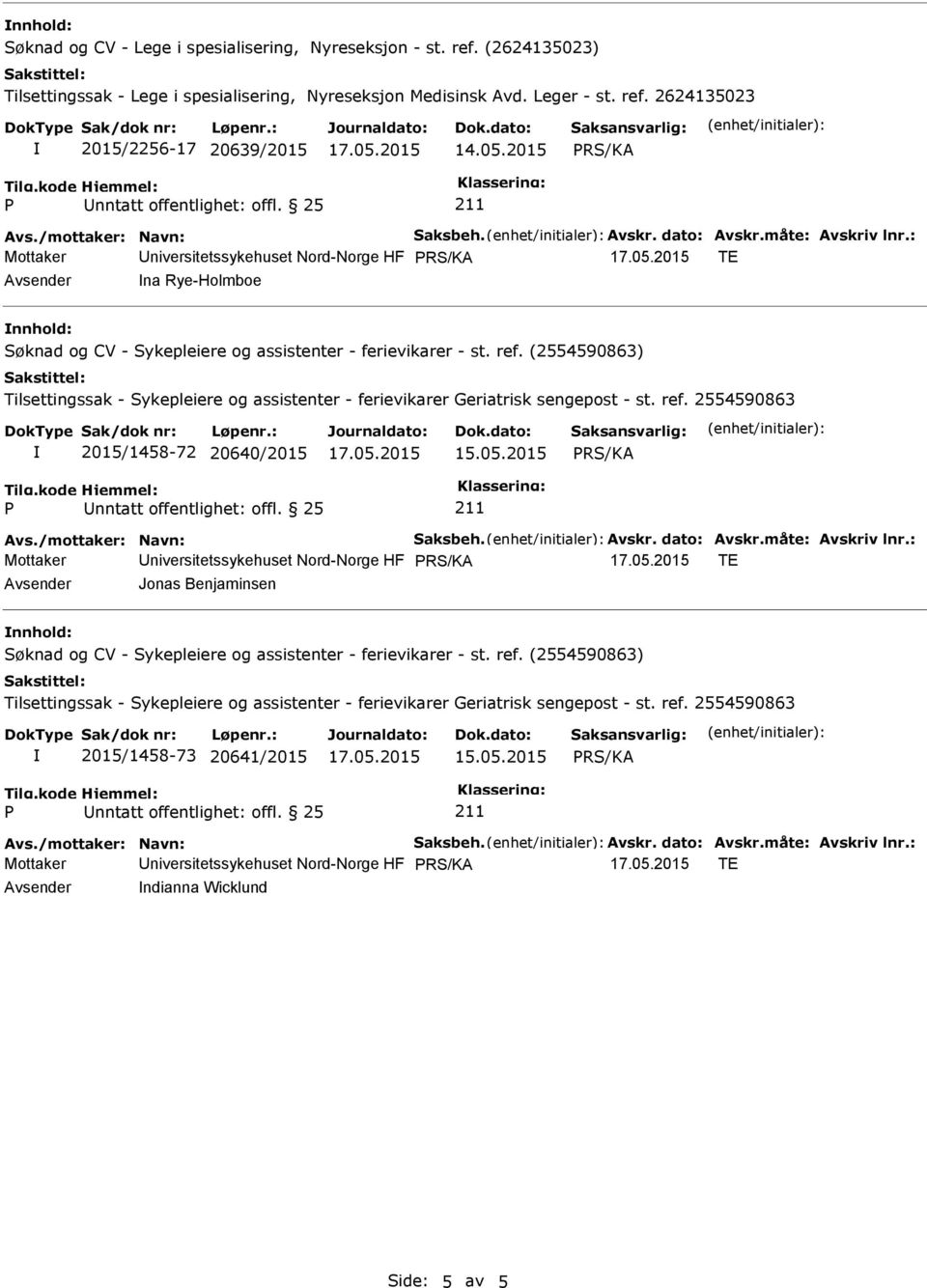 (2554590863) Tilsettingssak - Sykepleiere og assistenter - ferievikarer Geriatrisk sengepost - st. ref. 2554590863 2015/1458-72 20640/2015 15.05.2015 Avs./mottaker: Navn: Saksbeh. Avskr. dato: Avskr.