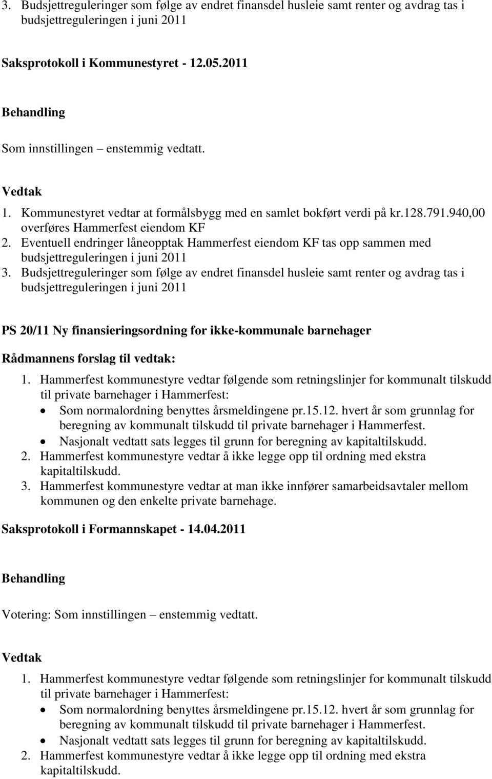 Budsjettreguleringer som følge av endret finansdel husleie samt renter og avdrag tas i PS 20/11 Ny finansieringsordning for ikke-kommunale barnehager Rådmannens forslag til vedtak: 1.