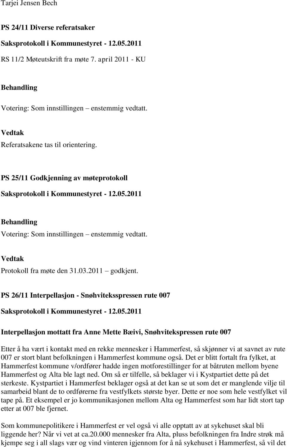 PS 26/11 Interpellasjon - Snøhviteksspressen rute 007 Interpellasjon mottatt fra Anne Mette Bæivi, Snøhvitekspressen rute 007 Etter å ha vært i kontakt med en rekke mennesker i Hammerfest, så