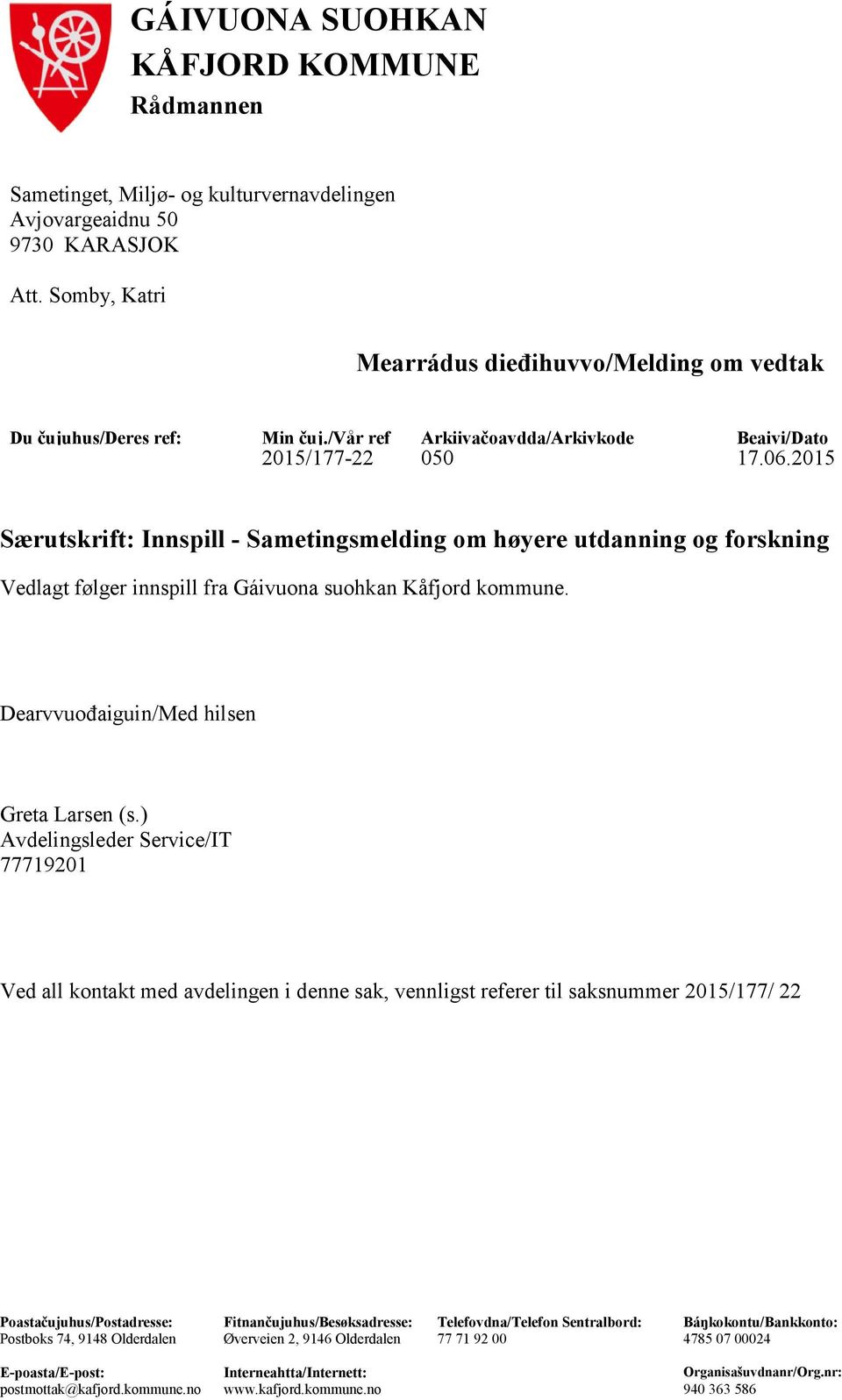 2015 Særutskrift: Innspill - Sametingsmelding om høyere utdanning og forskning Vedlagt følger innspill fra Gáivuona suohkan Kåfjord kommune. Dearvvuođaiguin/Med hilsen Greta Larsen (s.