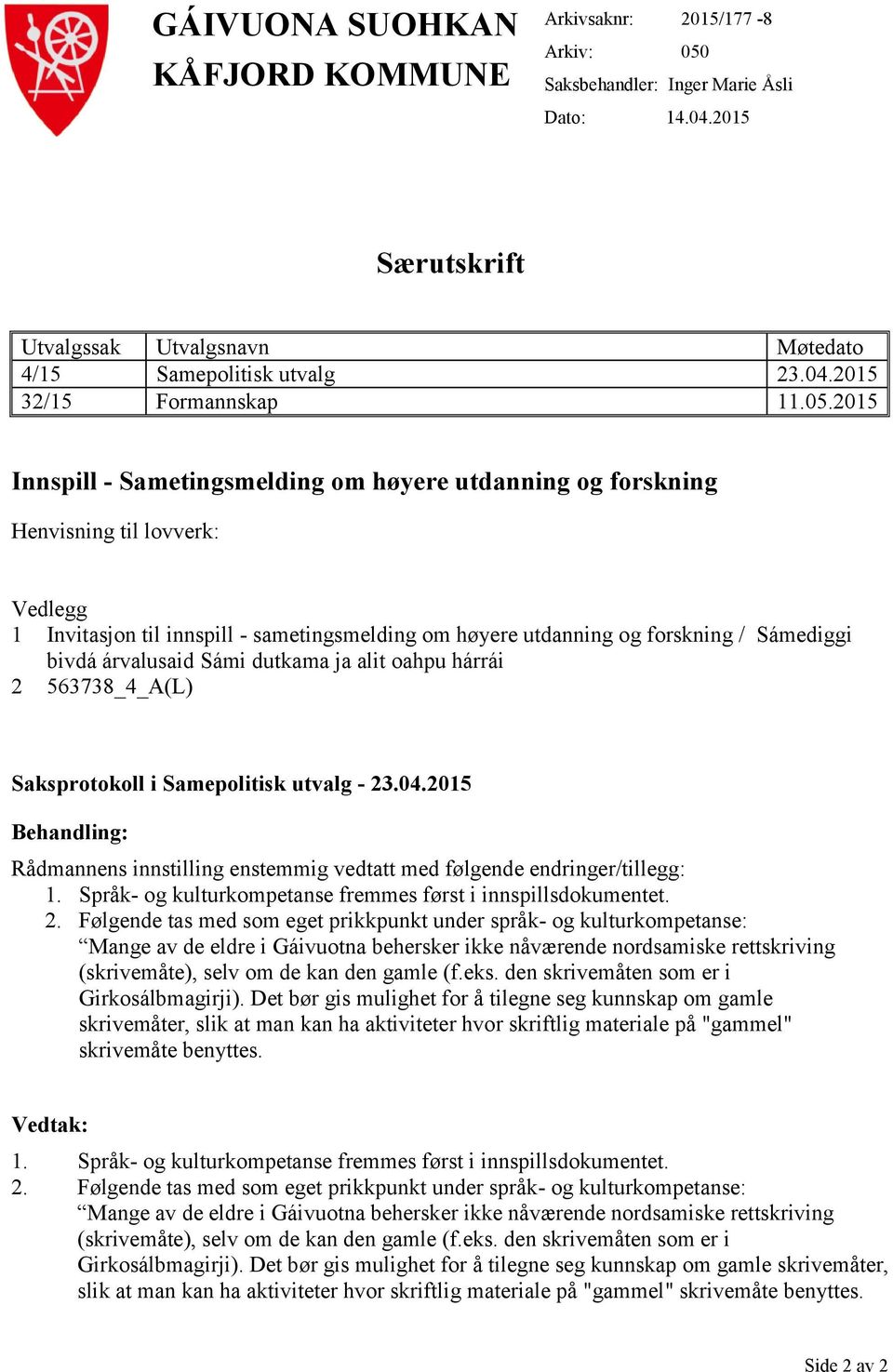 árvalusaid Sámi dutkama ja alit oahpu hárrái 2 563738_4_A(L) Saksprotokoll i Samepolitisk utvalg - 23.04.2015 Behandling: Rådmannens innstilling enstemmig vedtatt med følgende endringer/tillegg: 1.