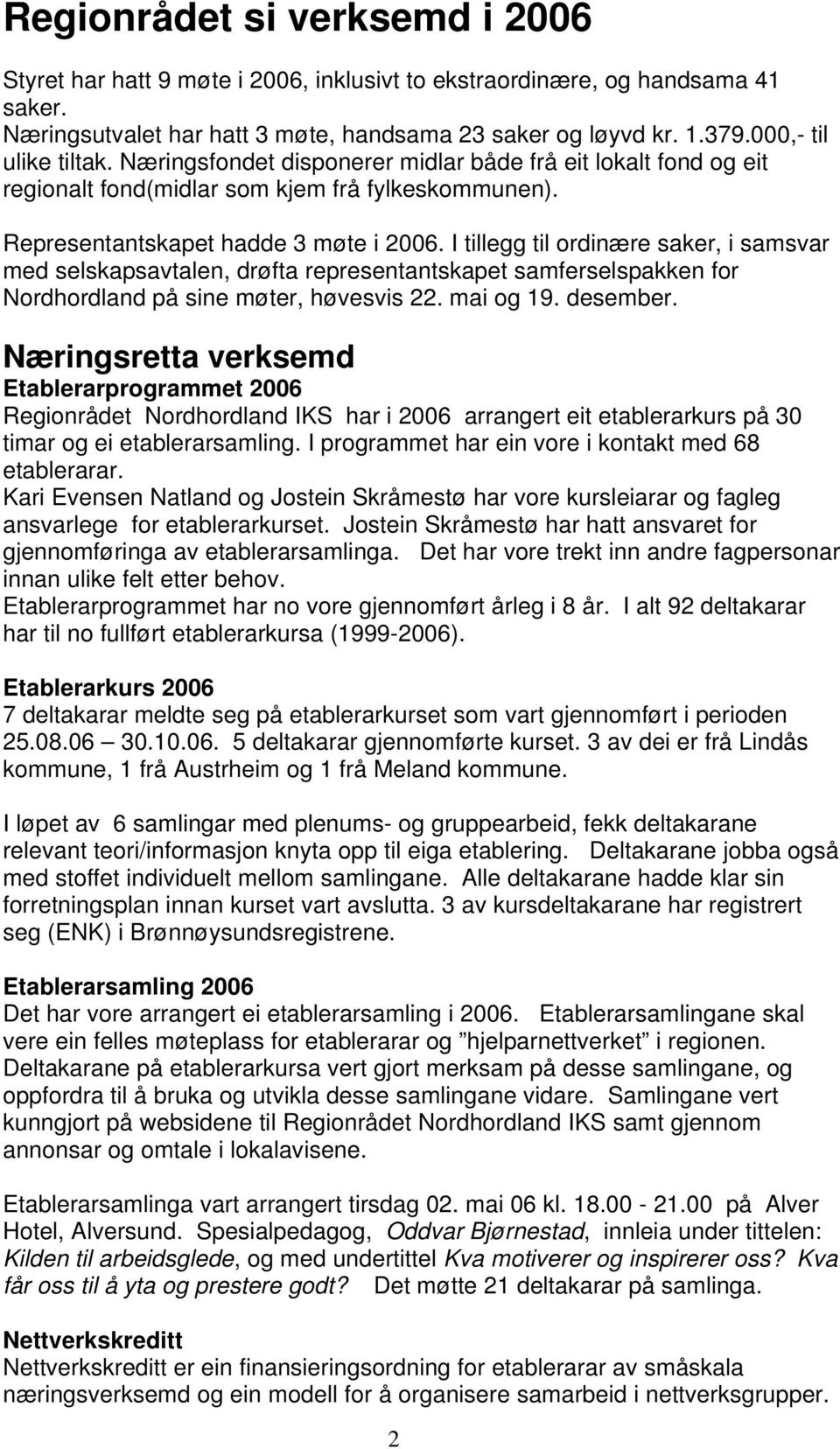 I tillegg til ordinære saker, i samsvar med selskapsavtalen, drøfta representantskapet samferselspakken for Nordhordland på sine møter, høvesvis 22. mai og 19. desember.