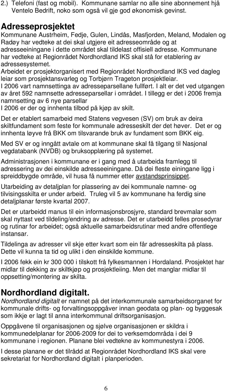 tildelast offisiell adresse. Kommunane har vedteke at Regionrådet Nordhordland IKS skal stå for etablering av adressesystemet.