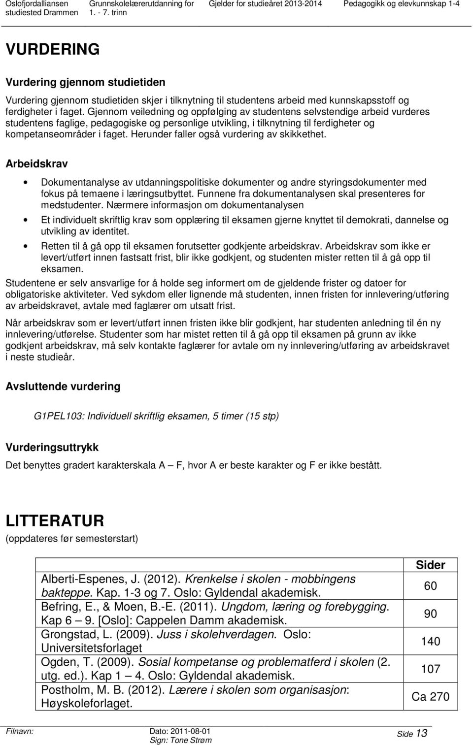 Gjennom veiledning og oppfølging av studentens selvstendige arbeid vurderes studentens faglige, pedagogiske og personlige utvikling, i tilknytning til ferdigheter og kompetanseområder i faget.