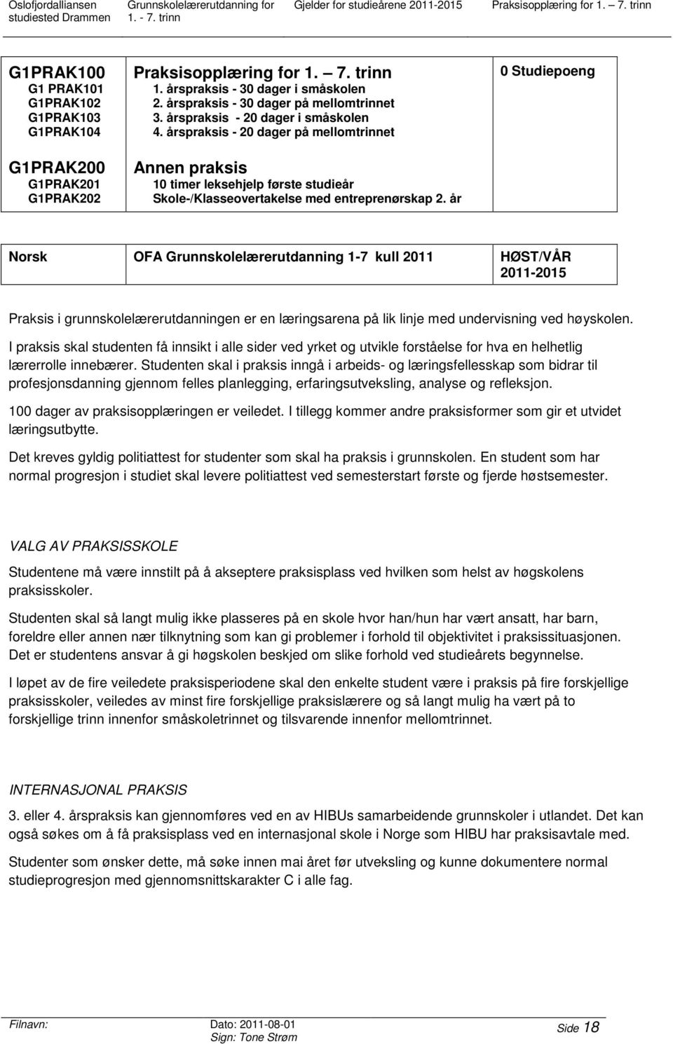 årspraksis - 20 dager på mellomtrinnet Annen praksis 10 timer leksehjelp første studieår Skole-/Klasseovertakelse med entreprenørskap 2.