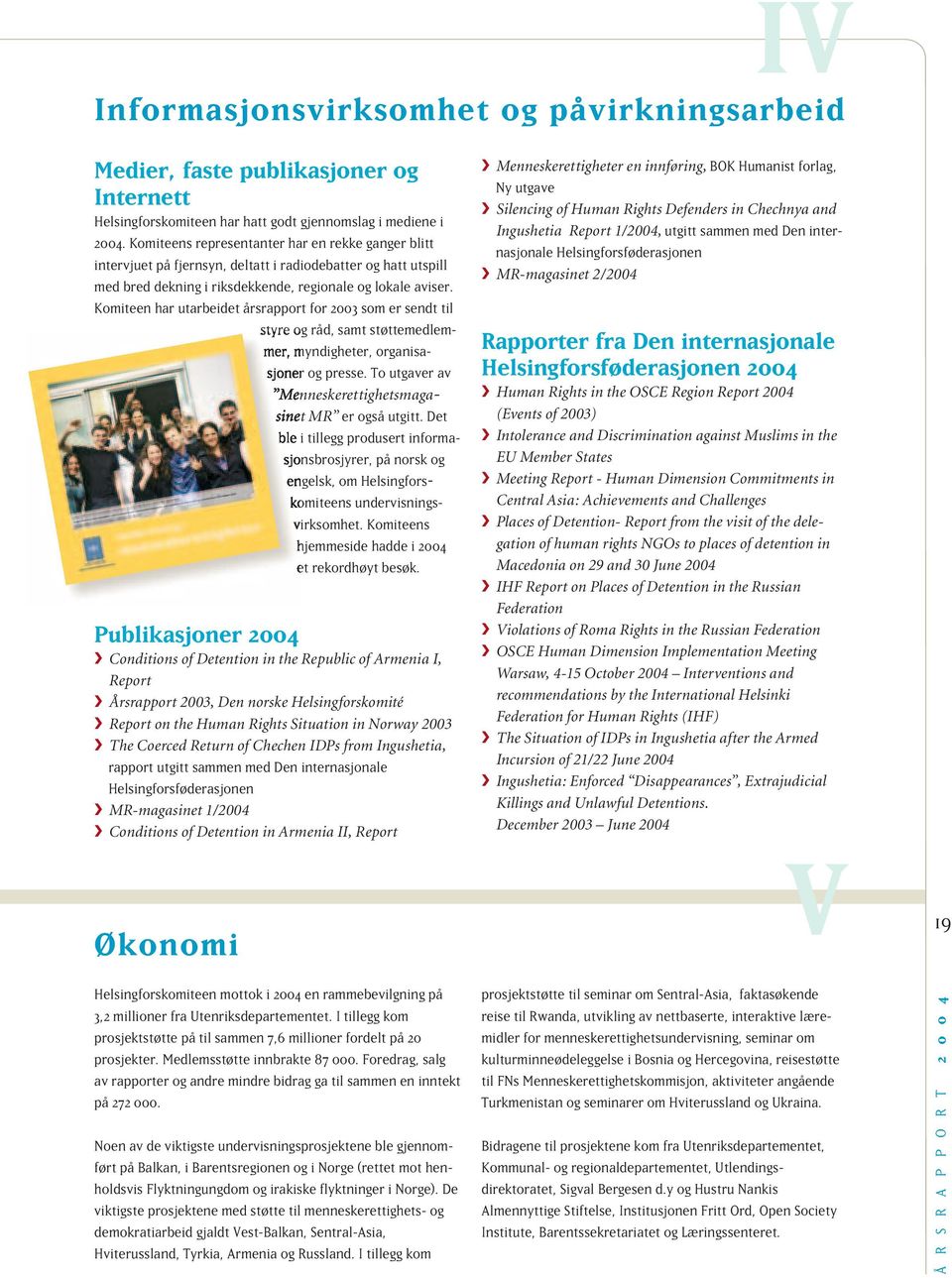 Komiteen har utarbeidet årsrapport for 2003 som er sendt til styre og råd, samt støttemedlemmer, myndigheter, organisasjoner og presse. To utgaver av Menneskerettighetsmagasinet MR er også utgitt.