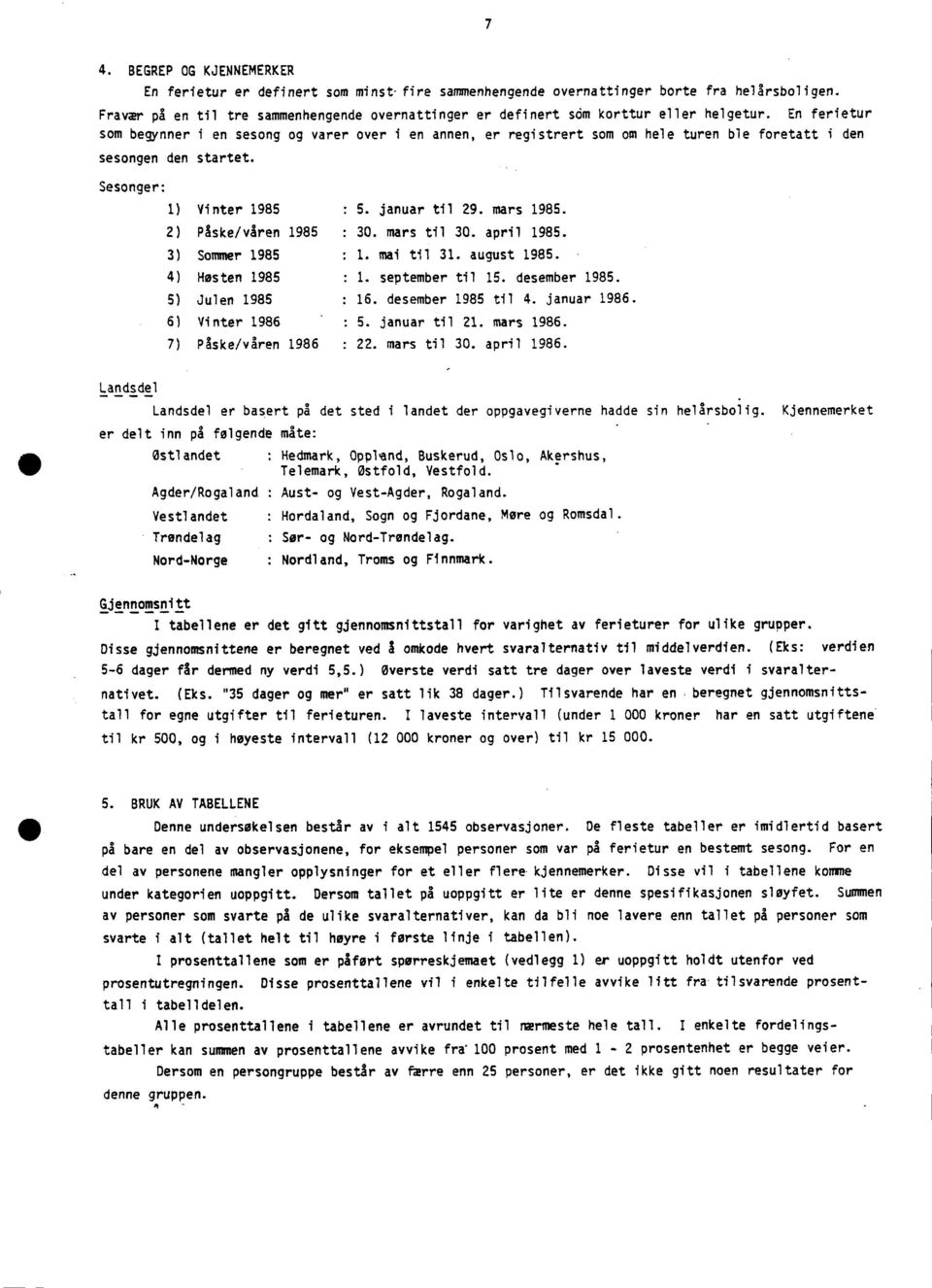 En ferietur som begynner i en sesong og varer over i en annen, er registrert som om hele turen ble foretatt i den sesongen den startet. Sesonger: ) Vinter 98 :. januar til 9. mars 98.