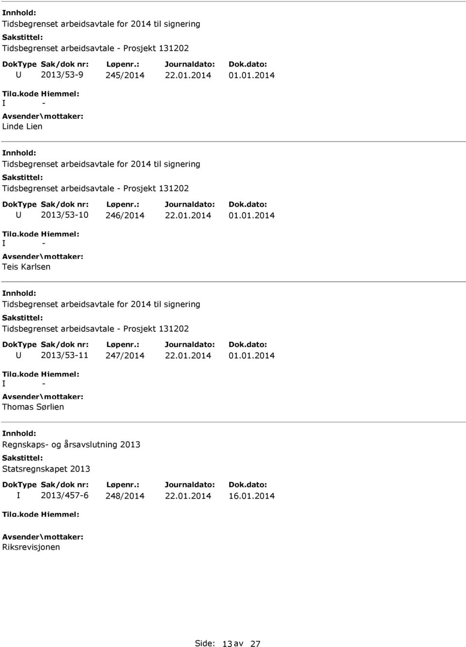 /53-9 245/2014 - Linde Lien 01.01.2014  /53-10 246/2014 - Teis Karlsen 01.01.2014  /53-11 247/2014 - Thomas Sørlien 01.01.2014 Regnskaps- og årsavslutning 2013 Statsregnskapet 2013 2013/457-6 248/2014 16.