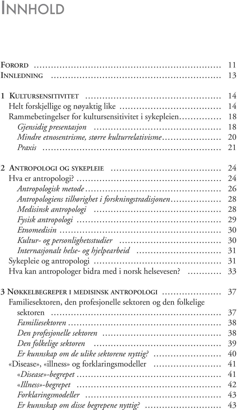 24 Antropologisk metode 26 Antropologiens tilhørighet i forskningstradisjonen 28 Medisinsk antropologi 28 Fysisk antropologi 29 Etnomedisin 30 Kultur- og personlighetsstudier 30 Internasjonalt helse-