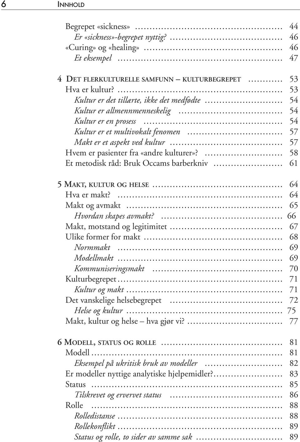 «andre kulturer»? 58 Et metodisk råd: Bruk Occams barberkniv 61 5 MAKT, KULTUR OG HELSE 64 Hva er makt? 64 Makt og avmakt 65 Hvordan skapes avmakt?