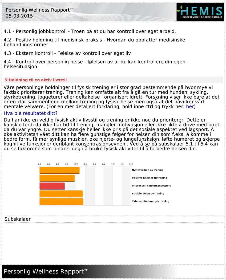 5:Holdning til en aktiv livsstil Våre personlinge holdninger til fysisk trening er i stor grad bestemmende på hvor mye vi faktisk prioriterer trening.