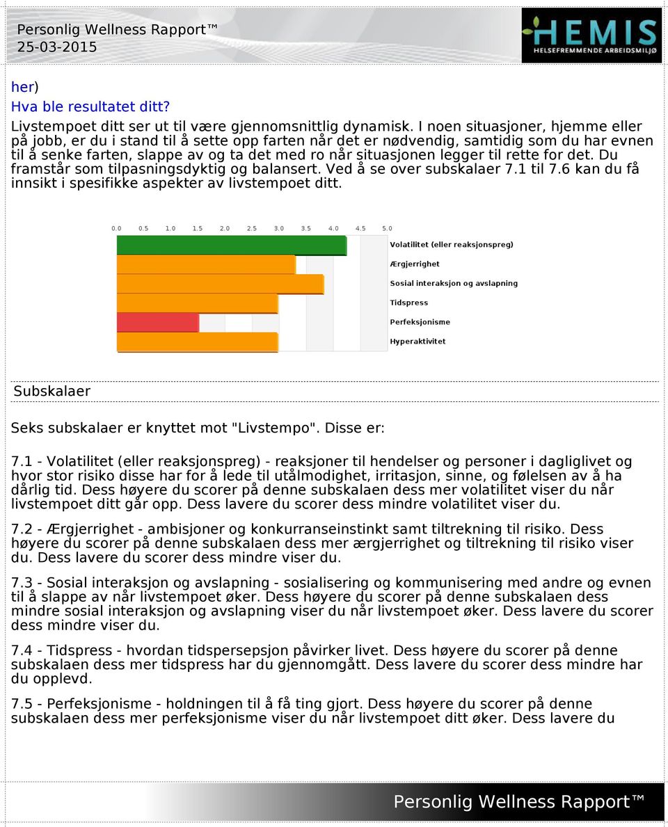 til rette for det. Du framstår som tilpasningsdyktig og balansert. Ved å se over subskalaer 7.1 til 7.6 kan du få innsikt i spesifikke aspekter av livstempoet ditt.