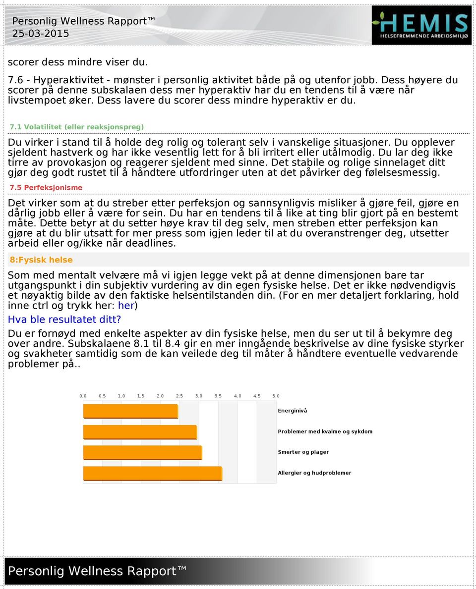 1 Volatilitet (eller reaksjonspreg) Du virker i stand til å holde deg rolig og tolerant selv i vanskelige situasjoner.