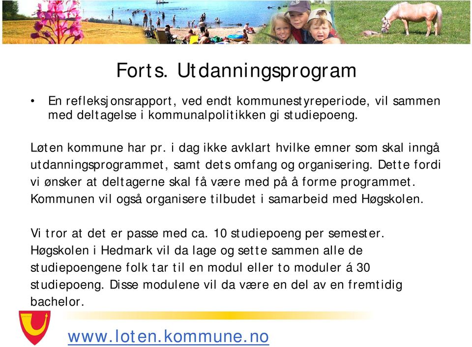 Dette fordi vi ønsker at deltagerne skal få være med på å forme programmet. Kommunen vil også organisere tilbudet i samarbeid med Høgskolen.