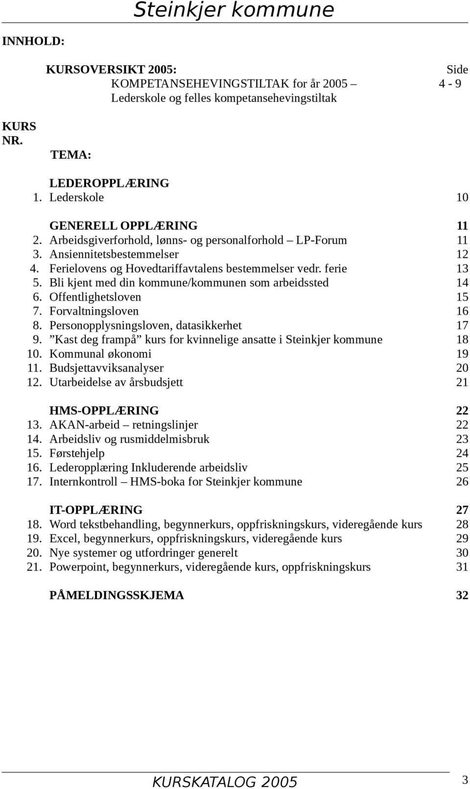 Bli kjent med din kommune/kommunen som arbeidssted 14 6. Offentlighetsloven 15 7. Forvaltningsloven 16 8. Personopplysningsloven, datasikkerhet 17 9.