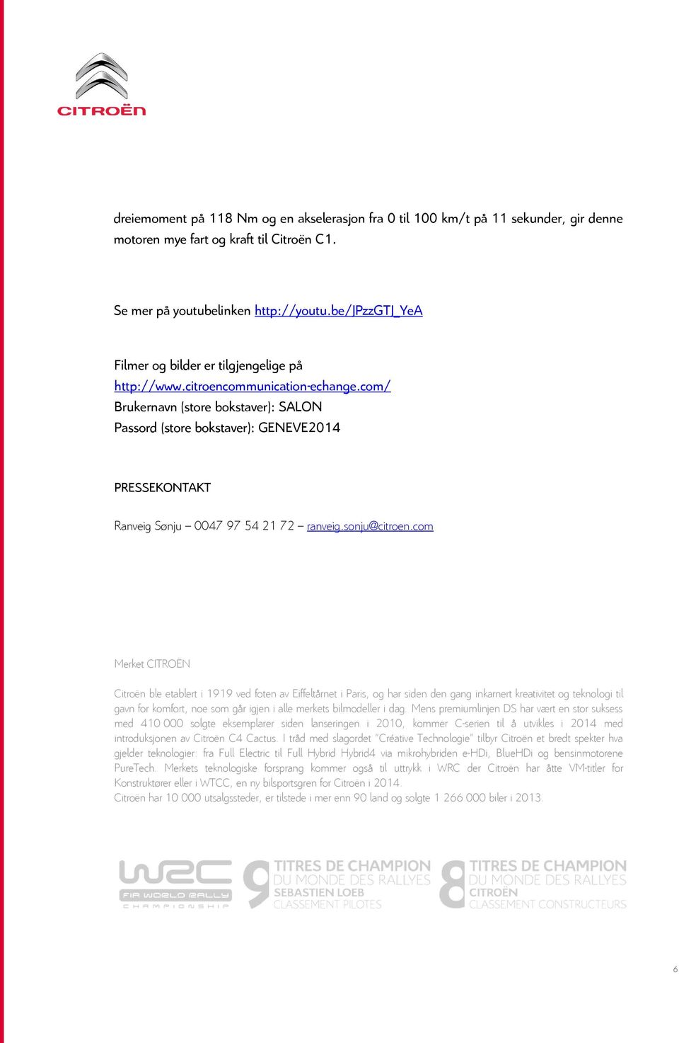 com/ Brukernavn (store bokstaver): SALON Passord (store bokstaver): GENEVE2014 PRESSEKONTAKT Ranveig Sønju 0047 97 54 21 72 ranveig.sonju@citroen.