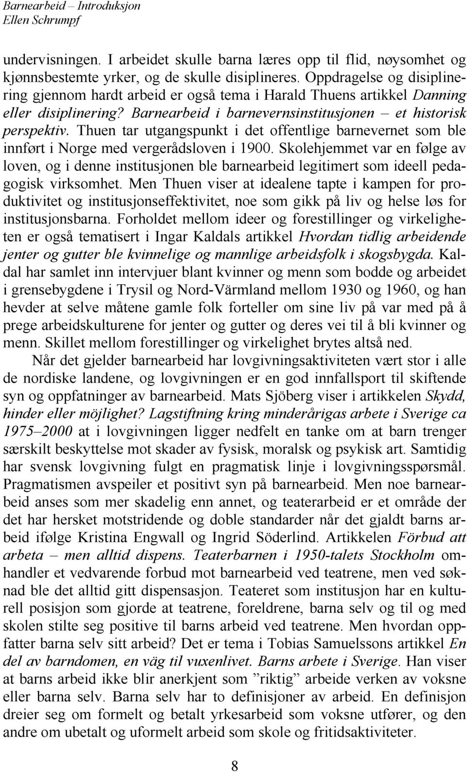 Thuen tar utgangspunkt i det offentlige barnevernet som ble innført i Norge med vergerådsloven i 1900.