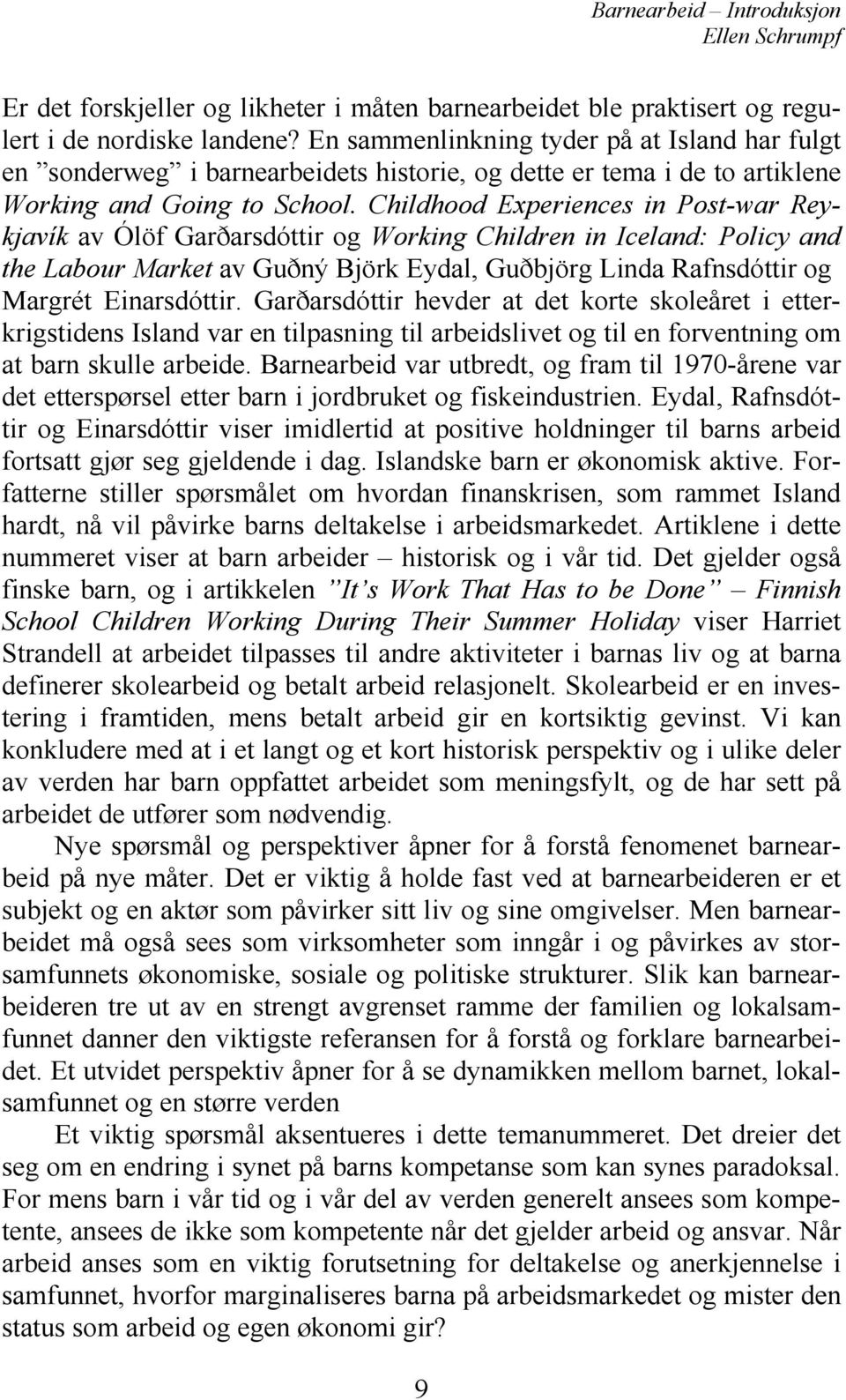 Childhood Experiences in Post-war Reykjavík av Ólöf Garðarsdóttir og Working Children in Iceland: Policy and the Labour Market av Guðný Björk Eydal, Guðbjörg Linda Rafnsdóttir og Margrét Einarsdóttir.