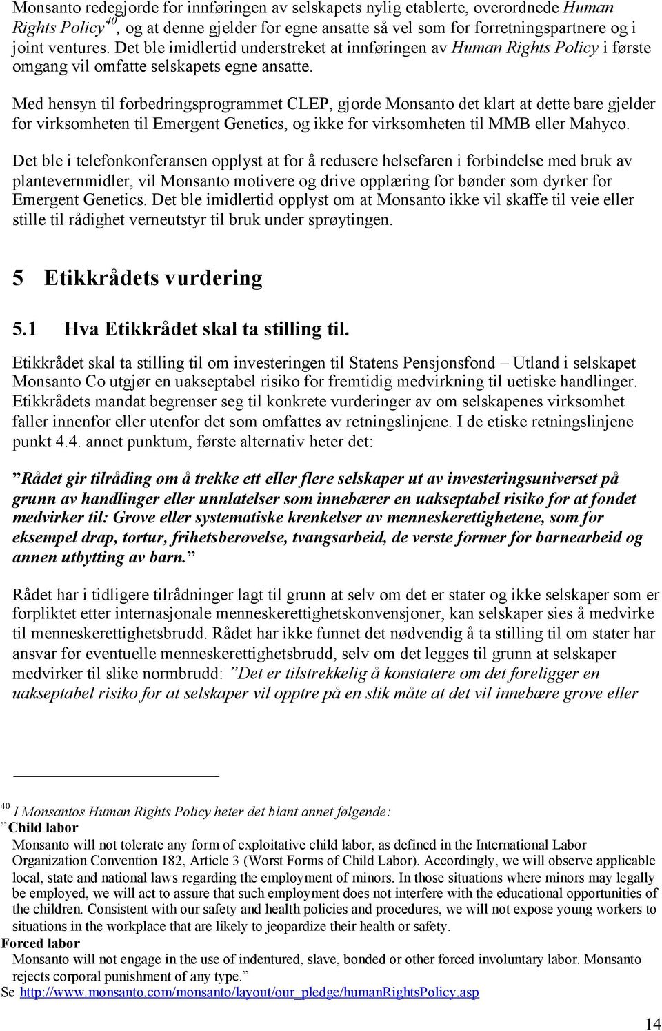 Med hensyn til forbedringsprogrammet CLEP, gjorde Monsanto det klart at dette bare gjelder for virksomheten til Emergent Genetics, og ikke for virksomheten til MMB eller Mahyco.