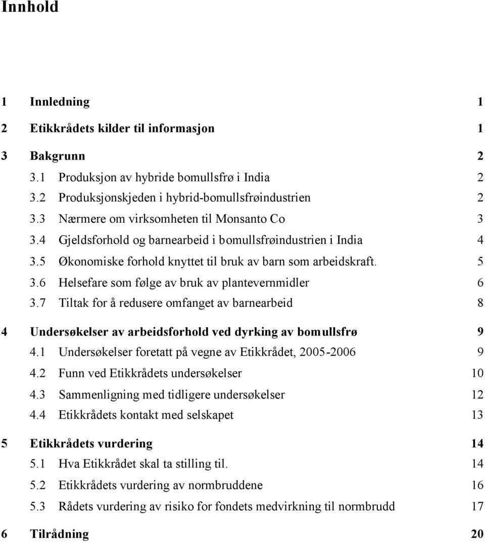 6 Helsefare som følge av bruk av plantevernmidler 6 3.7 Tiltak for å redusere omfanget av barnearbeid 8 4 Undersøkelser av arbeidsforhold ved dyrking av bomullsfrø 9 4.